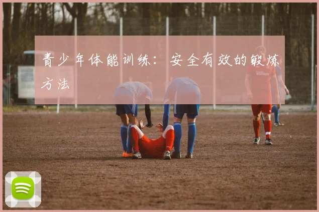 青少年体能训练：安全有效的锻炼方法