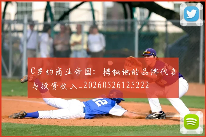 C罗的商业帝国：揭秘他的品牌代言与投资收入_20260526125222
