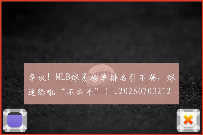 争议！MLB球员榜单排名引不满，球迷怒吼“不公平”！_20260703212931