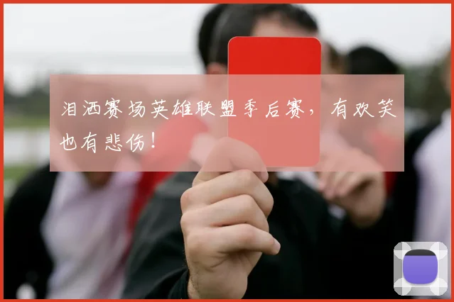泪洒赛场英雄联盟季后赛，有欢笑也有悲伤！